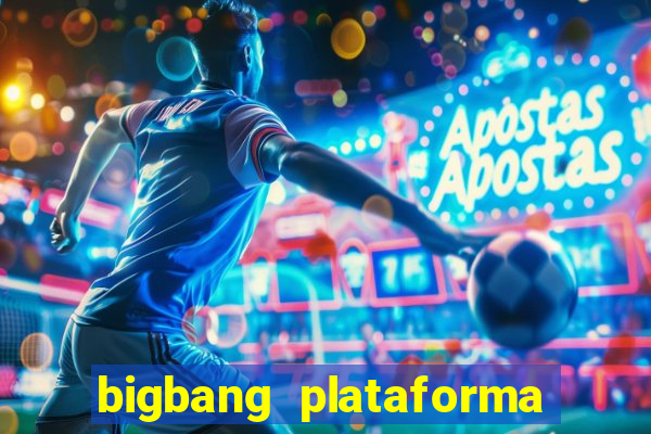 bigbang plataforma de jogos