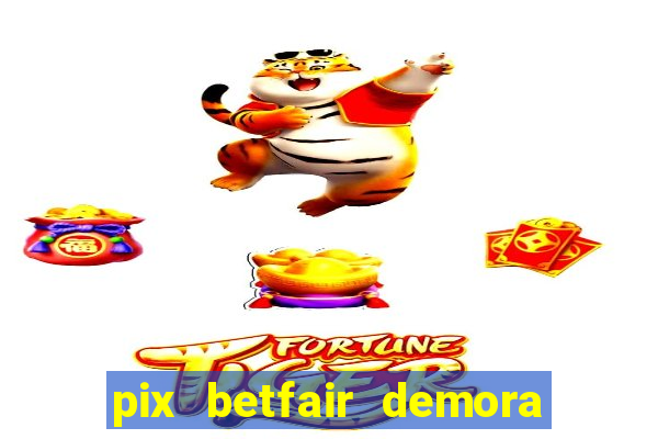 pix betfair demora quanto tempo