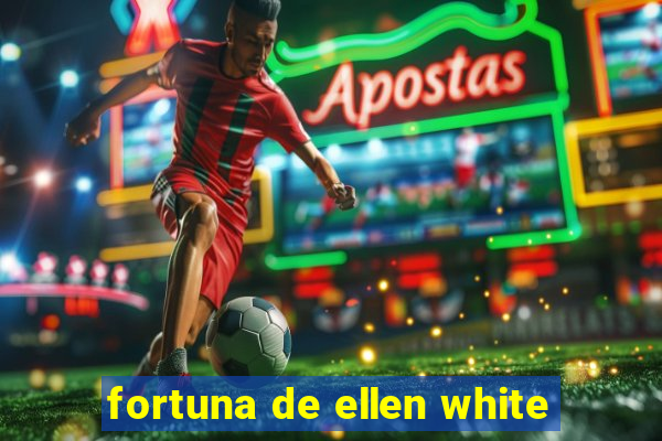 fortuna de ellen white