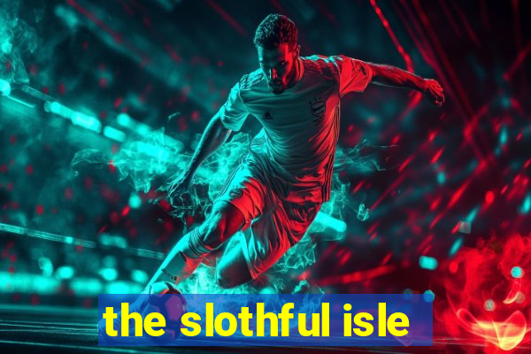 the slothful isle