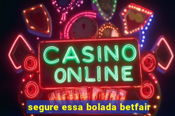 segure essa bolada betfair