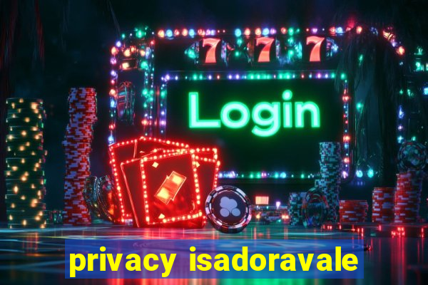 privacy isadoravale