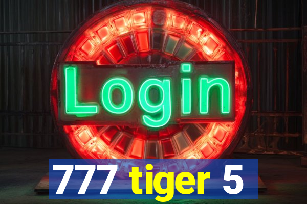 777 tiger 5