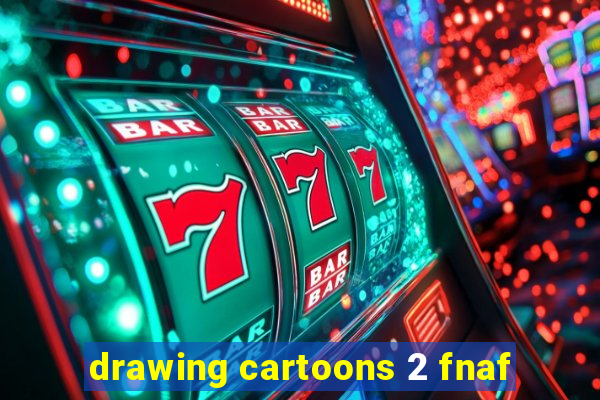 drawing cartoons 2 fnaf