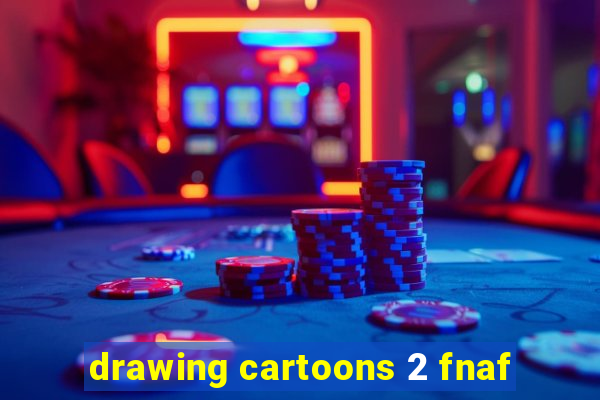 drawing cartoons 2 fnaf