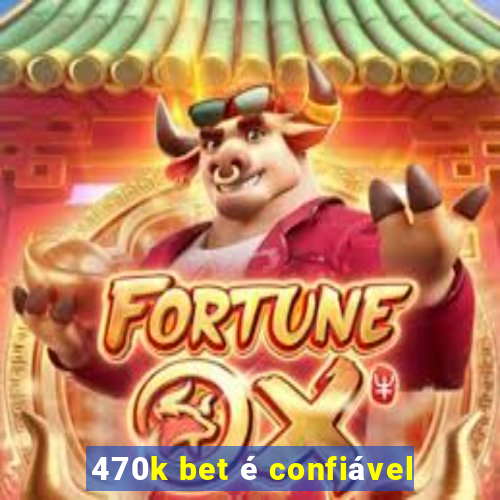 470k bet é confiável