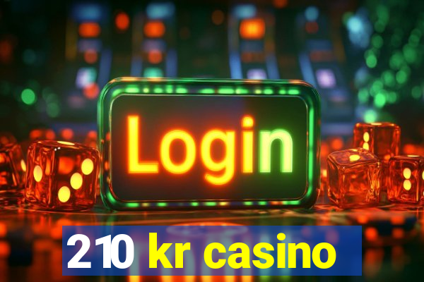 210 kr casino