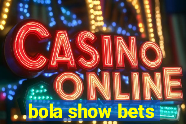 bola show bets