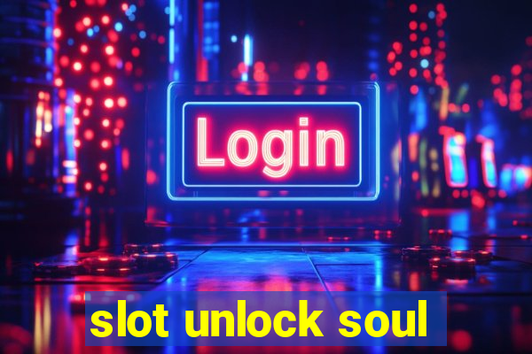 slot unlock soul