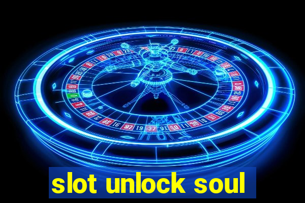 slot unlock soul