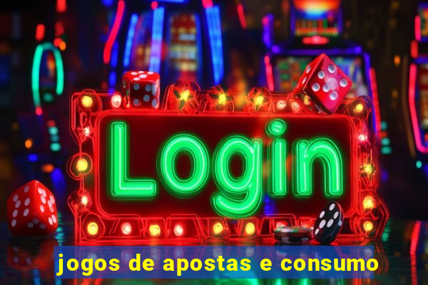 jogos de apostas e consumo