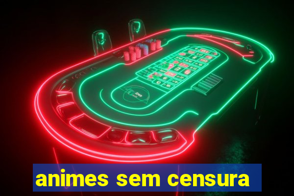 animes sem censura