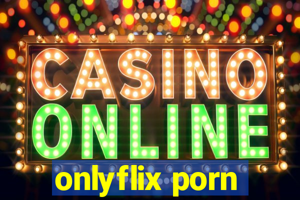 onlyflix porn