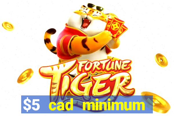 $5 cad minimum deposit casino