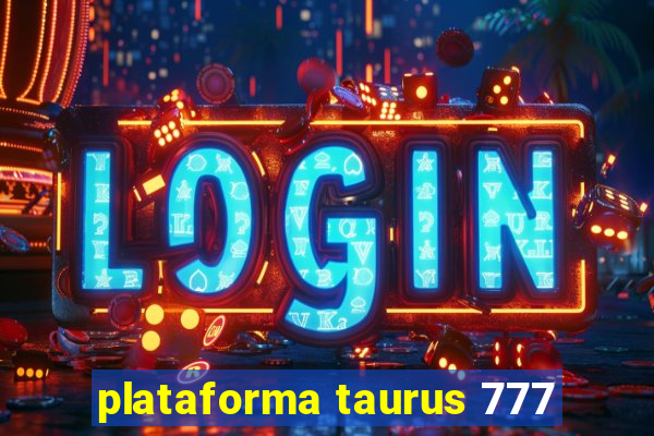 plataforma taurus 777