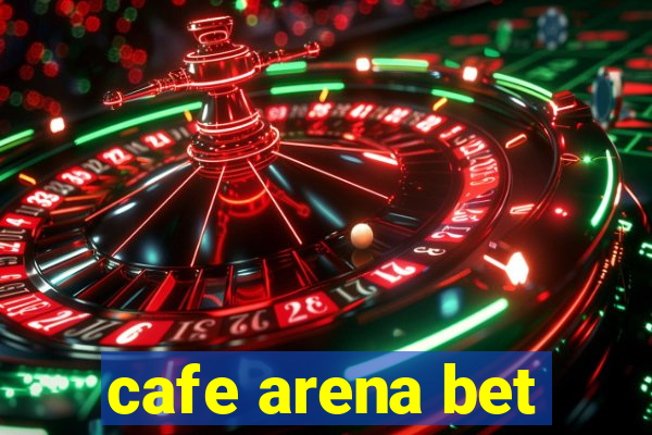 cafe arena bet