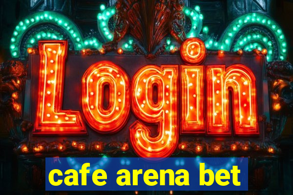 cafe arena bet