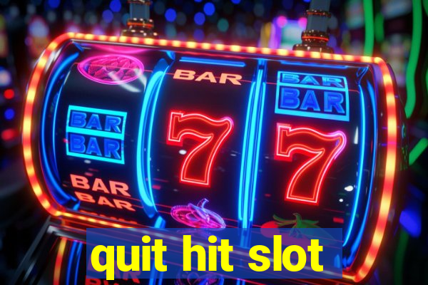 quit hit slot