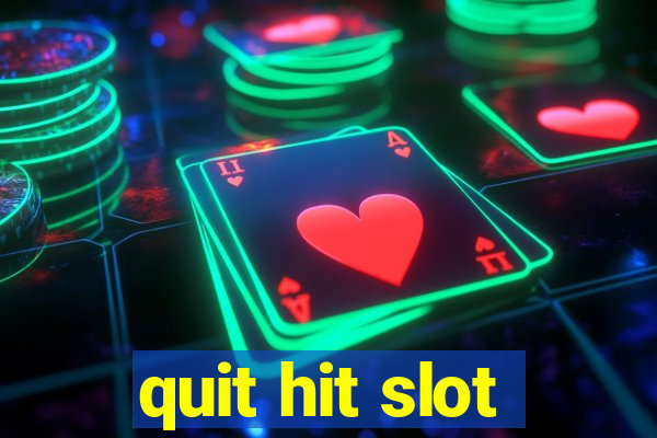 quit hit slot