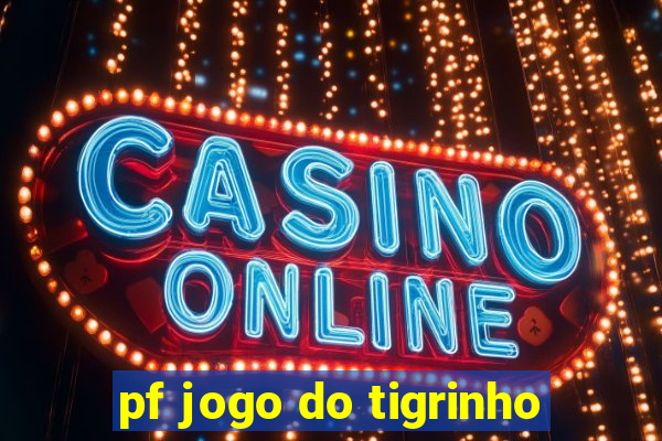 pf jogo do tigrinho