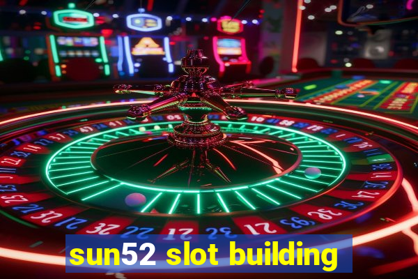 sun52 slot building