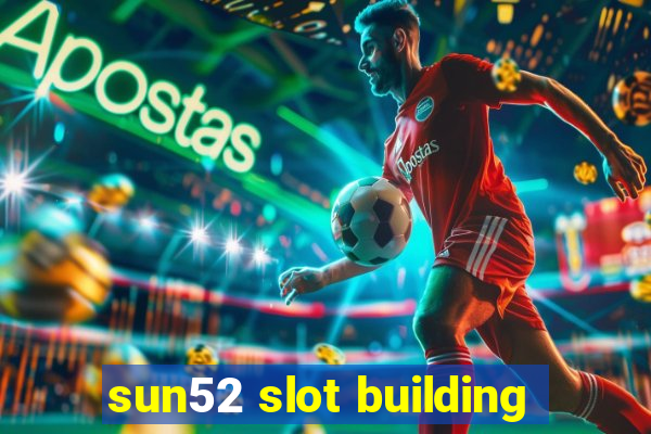 sun52 slot building