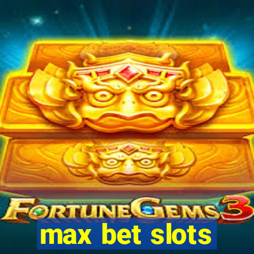 max bet slots