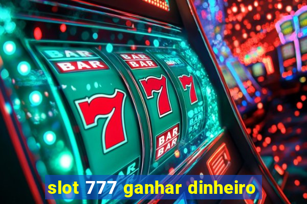 slot 777 ganhar dinheiro