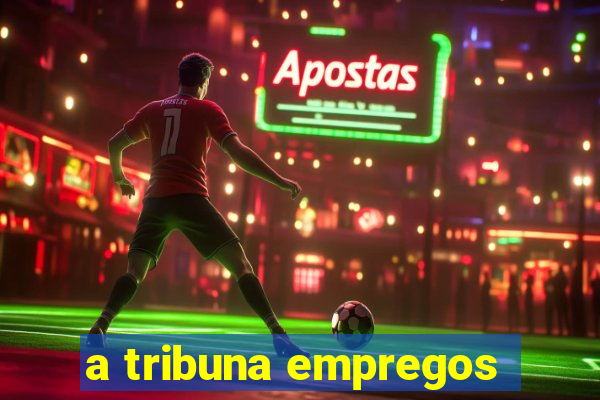 a tribuna empregos