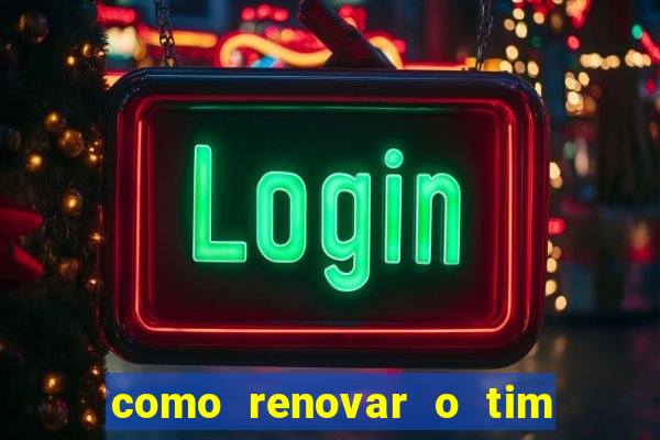 como renovar o tim beta antes do prazo