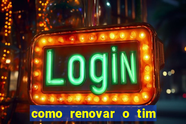 como renovar o tim beta antes do prazo