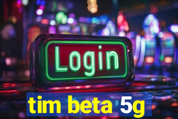 tim beta 5g