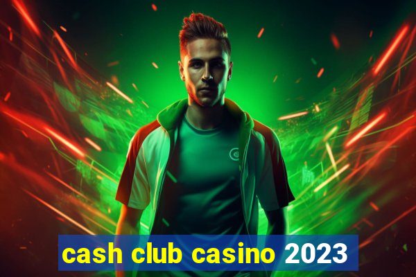 cash club casino 2023