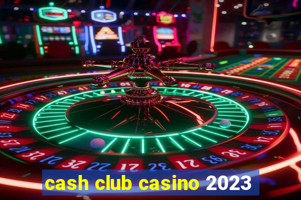 cash club casino 2023