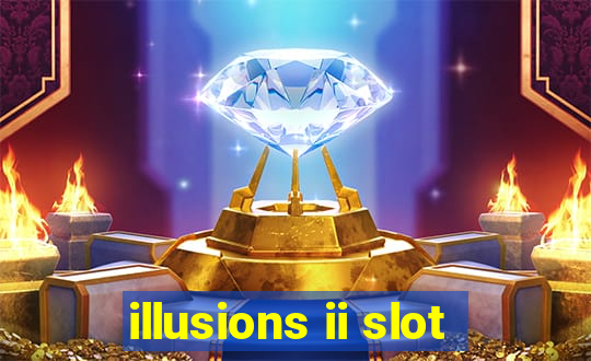 illusions ii slot