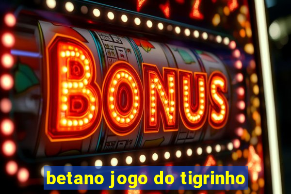 betano jogo do tigrinho