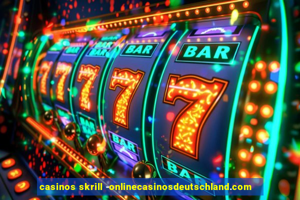 casinos skrill -onlinecasinosdeutschland.com