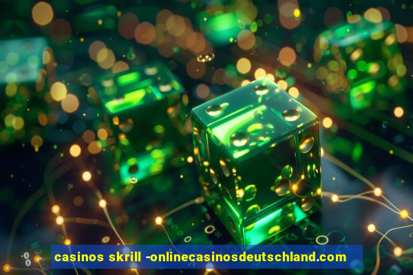 casinos skrill -onlinecasinosdeutschland.com