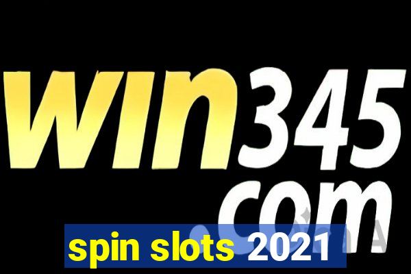 spin slots 2021