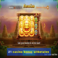 21 casino bonus uitbetalen