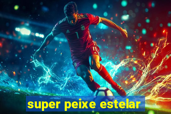 super peixe estelar