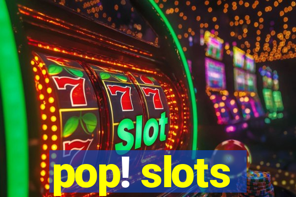 pop! slots