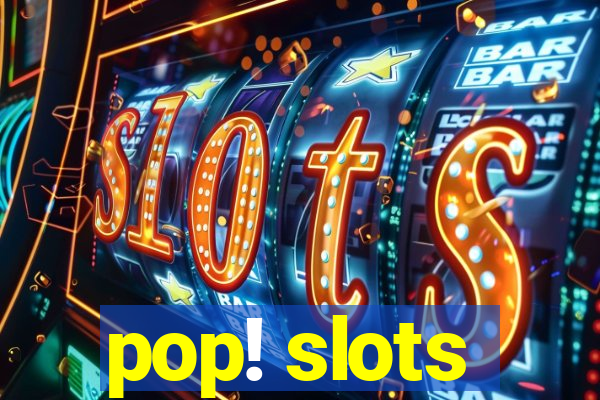 pop! slots