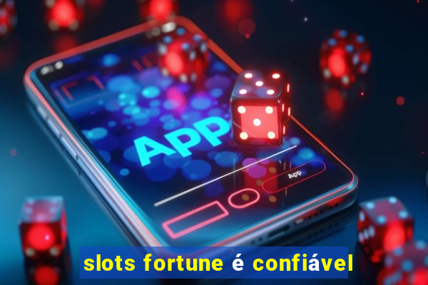 slots fortune é confiável