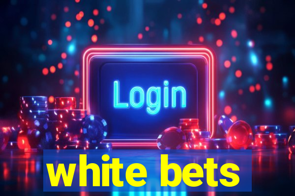 white bets