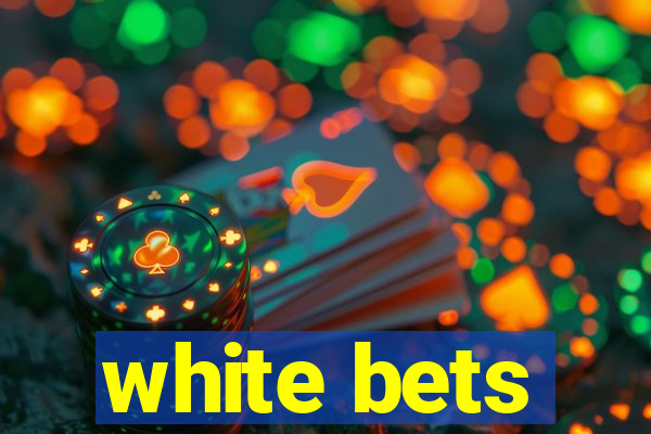 white bets