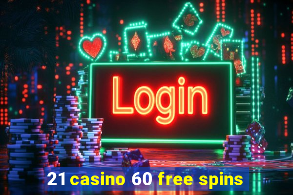 21 casino 60 free spins