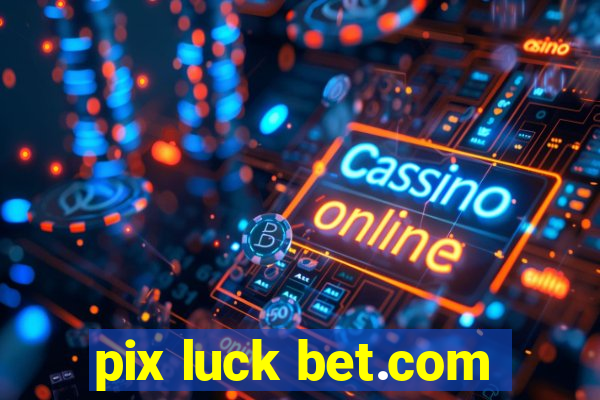 pix luck bet.com