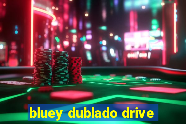 bluey dublado drive