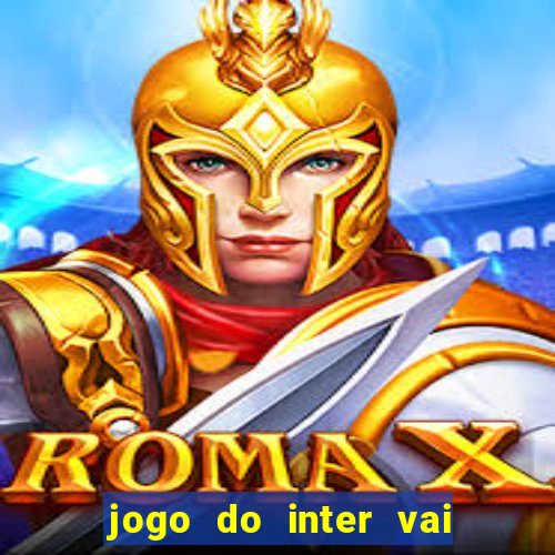 jogo do inter vai passar aonde